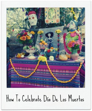 How To Celebrate Dia De Los Muertos