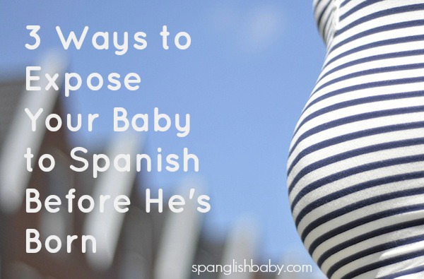 expose your baby to spanish before he's born 